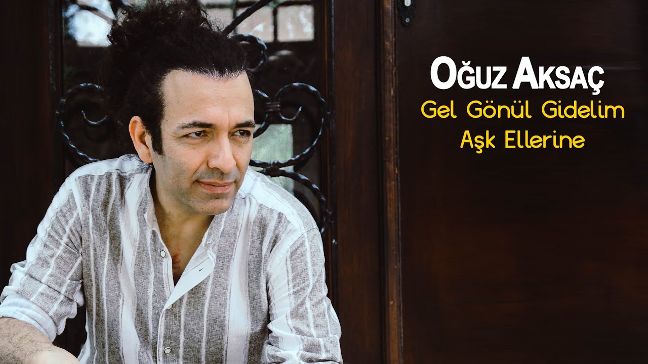 Oğuz Aksaç - Gel Gönül Gidelim Aşk Ellerine