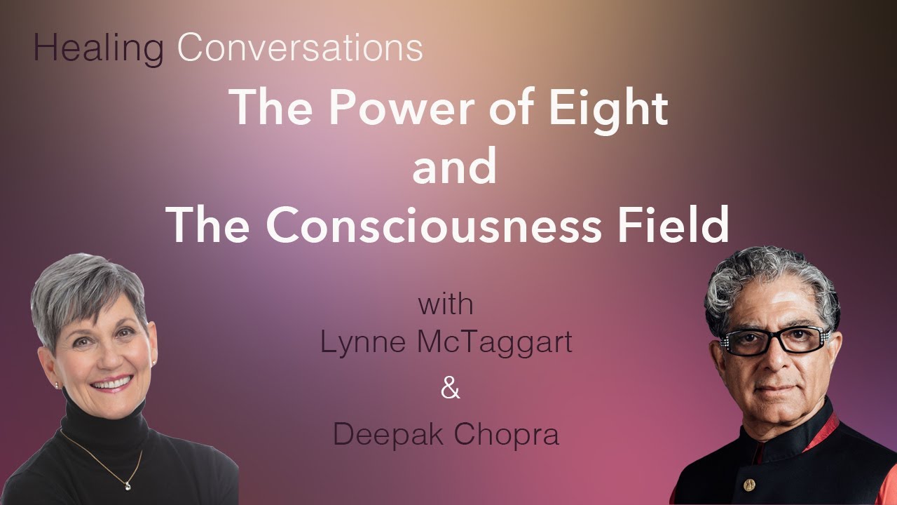 The Power of Eight and The Consciousness Field with Lynne McTaggart and Deepak Chopra