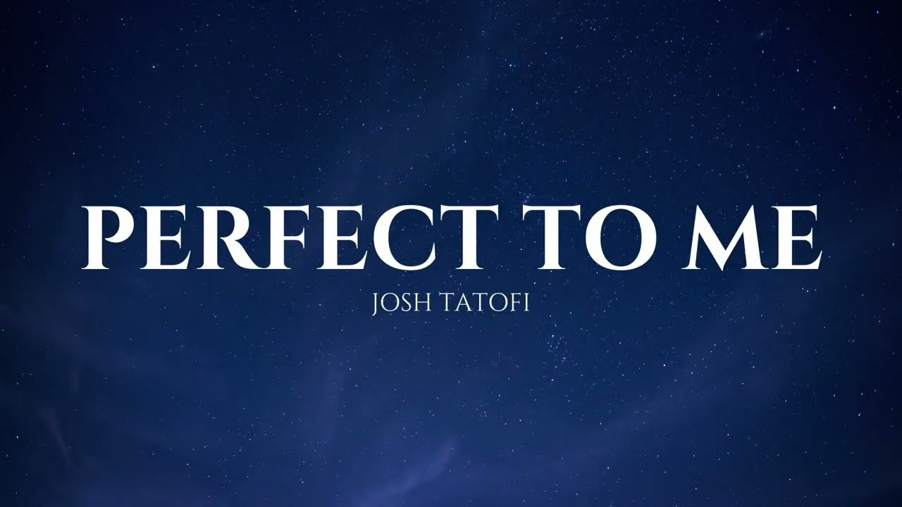 PERFECT TO ME | Josh Tatofi | Lyrics