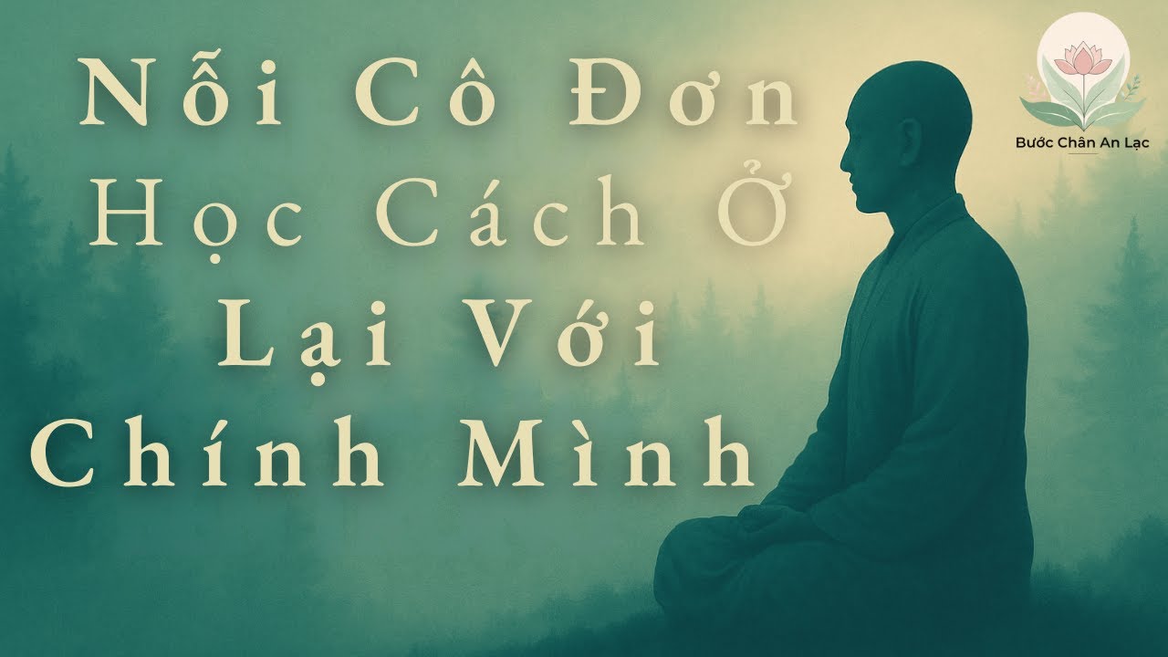 Khi Cô Đơn Đến – Hãy Ở Lại Một Cách Dịu Dàng | Pháp Thoại Bước Chân An Lạc