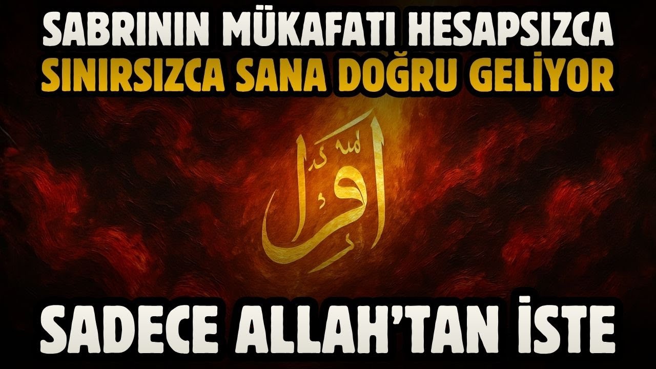 SABRININ MÜKAFATI HESAPSIZCA, SINIRSIZCA SANA DOĞRU GELİYOR! SADECE ALLAH'TAN İSTE!