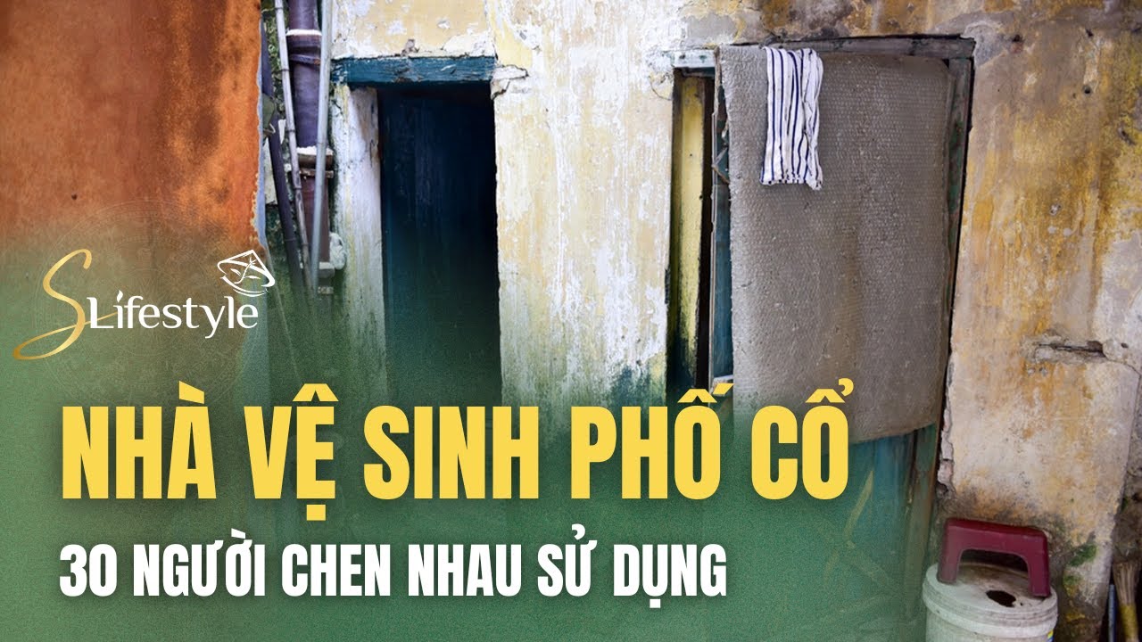 PHỐ CỔ HÀ NỘI: 30 NGƯỜI CHEN NHAU DÙNG NHÀ VỆ SINH NHƯ THỜI BAO CẤP | S LIFESTYLE - LỐI SỐNG VIỆT