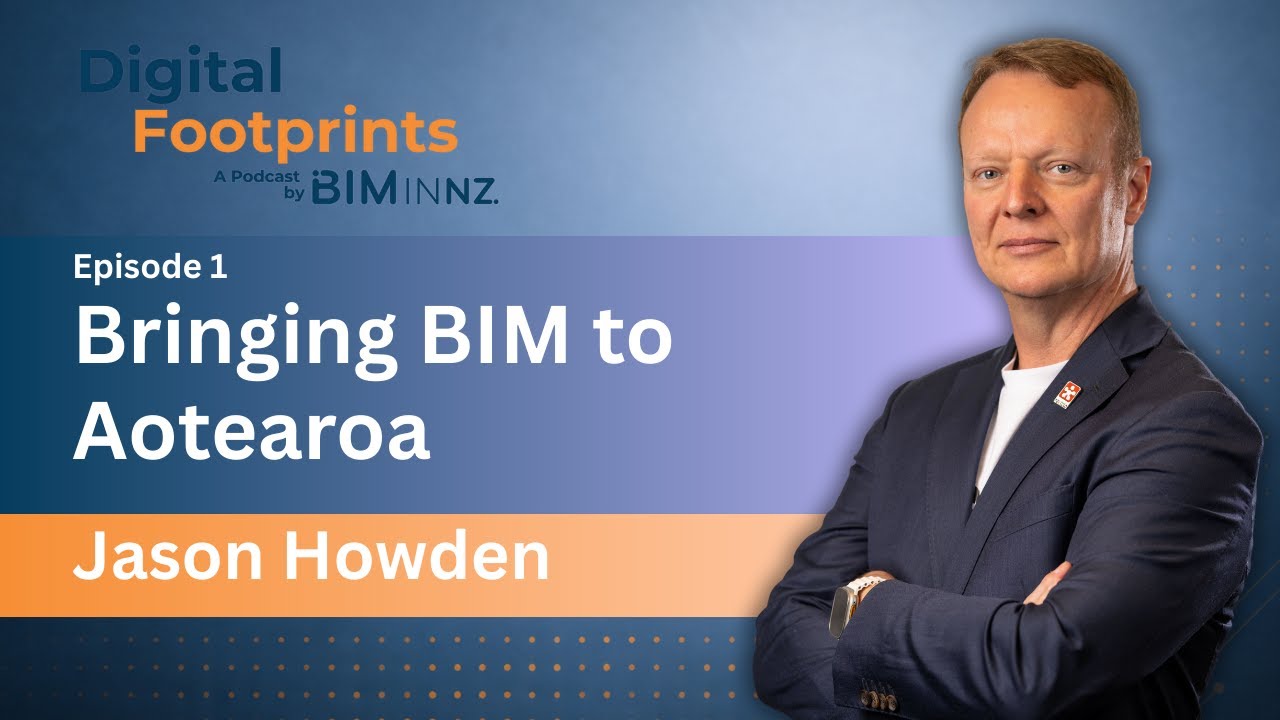 Digital Footprints Episode 1: Jason Howden - Bringing BIM to Aotearoa