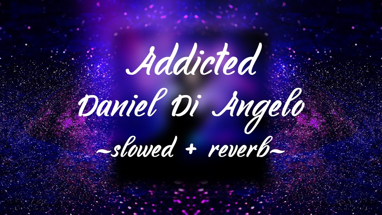 Daniel Di Angelo - Addicted (slowed + reverb)