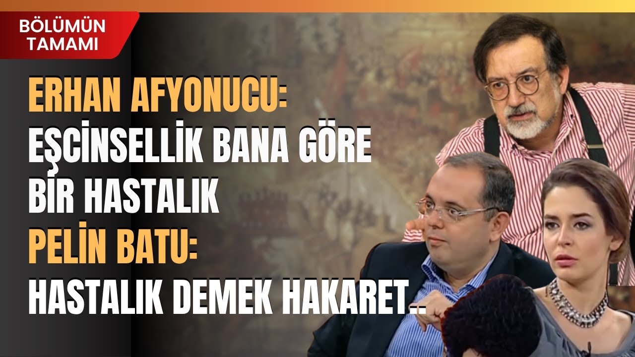 Erhan Afyonucu: Eşcinsellik Bana G&ouml;re Bir Hastalık Pelin Batu: Hastalık Demek Hakaret...