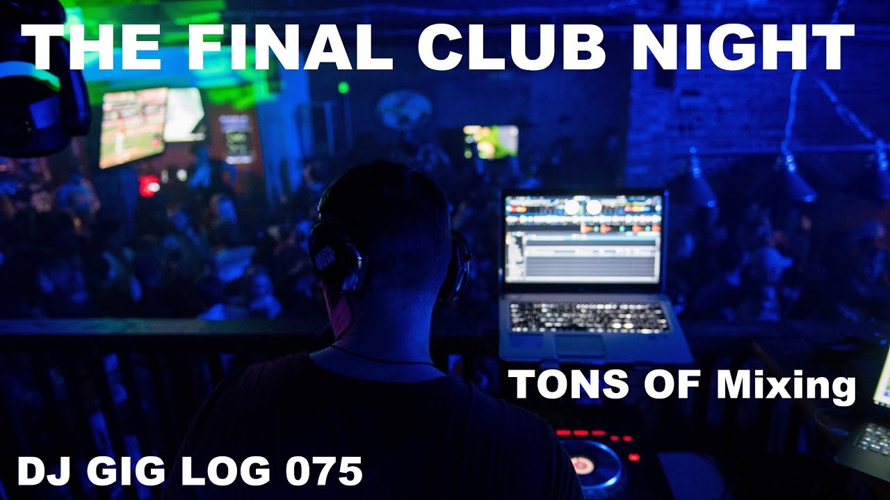 DJ Gig Log 075 | The Final CLUB NIGHT | Tons of mixing
