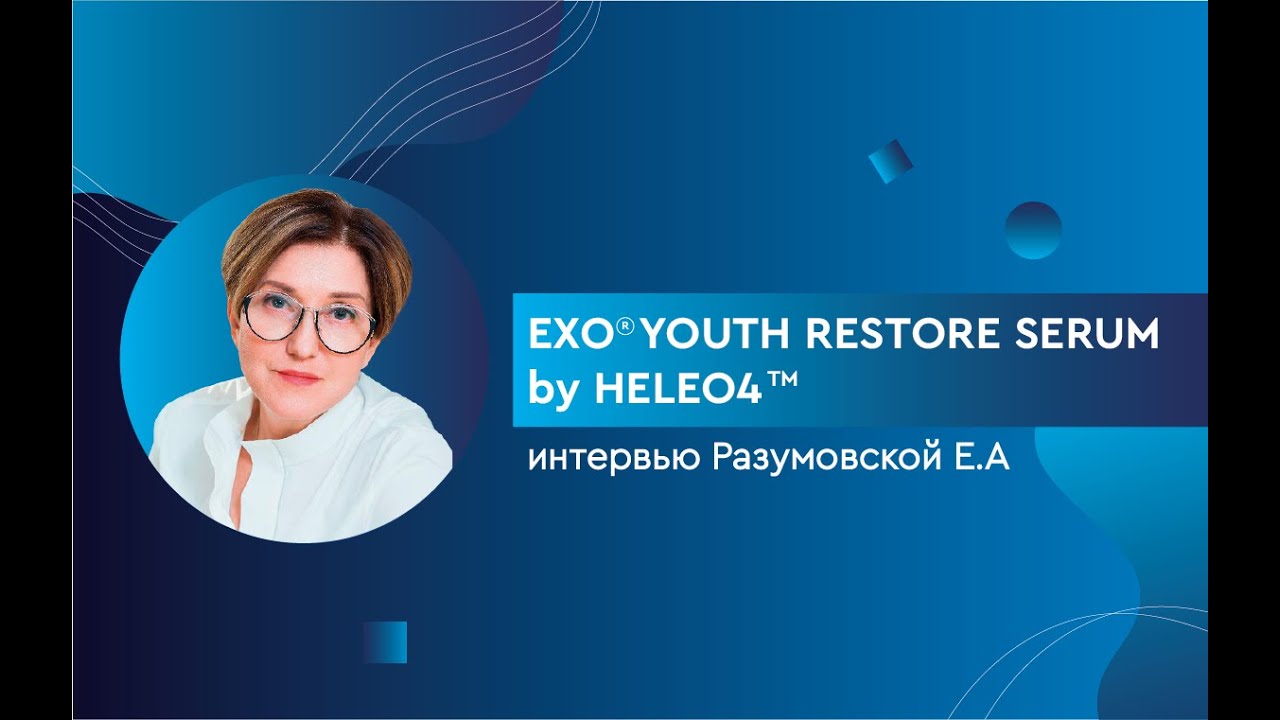 EXO&reg;️ YOUTH RESTORE SERUM by HELEO4&trade;️ &ndash; интервью Разумовской Е.А.