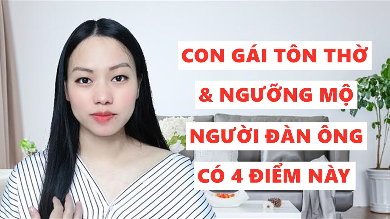 Con gái ngưỡng mộ tôn thờ người đàn ông có 4 điểm này