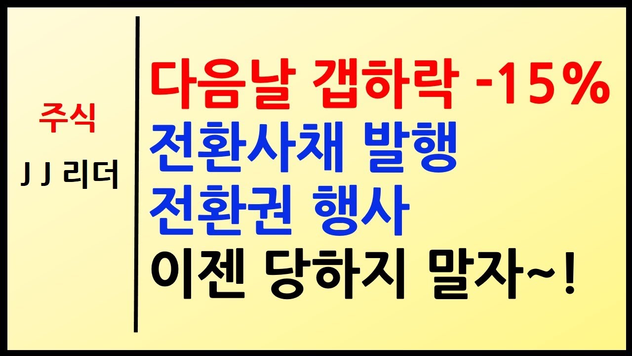 다음날 갭하락-15% 전환사채 발행~ 전환권 행사~ 이젠 당하지 말자~! [JJ리더]