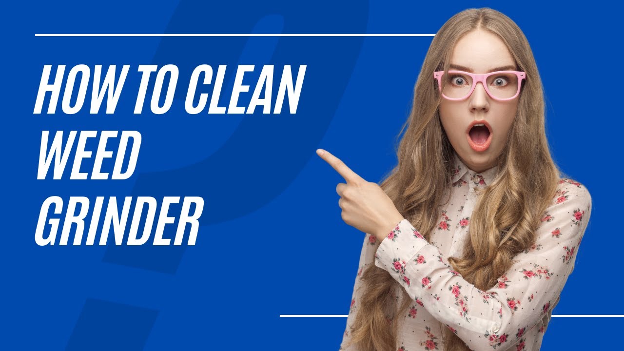 How to Clean Weed Grinder