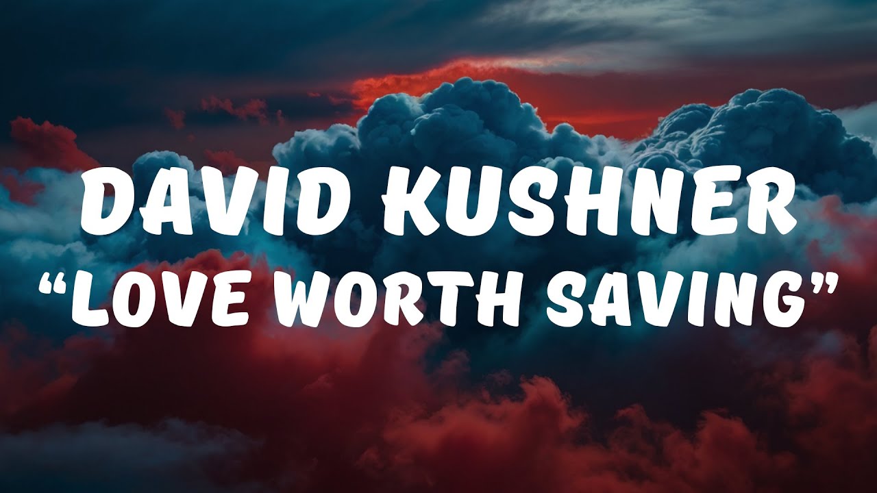 David Kushner - Love Worth Saving (Lyrics / Lyrics Video)