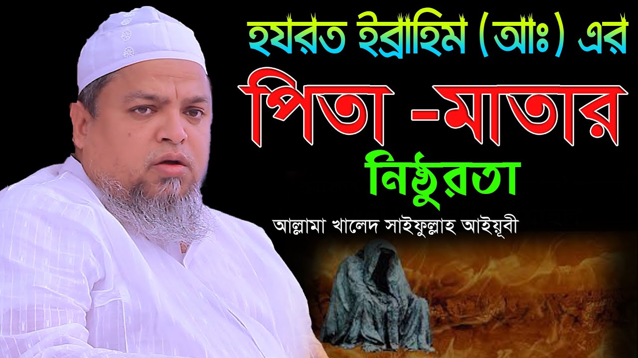 হযরত ইব্রাহিম আঃএর পিতা মাতার নিষ্ঠরতা,আল্লামা খালেদ সাইফুল্লাহ আইয়ূবী,Khaled Saifullah Ayubi