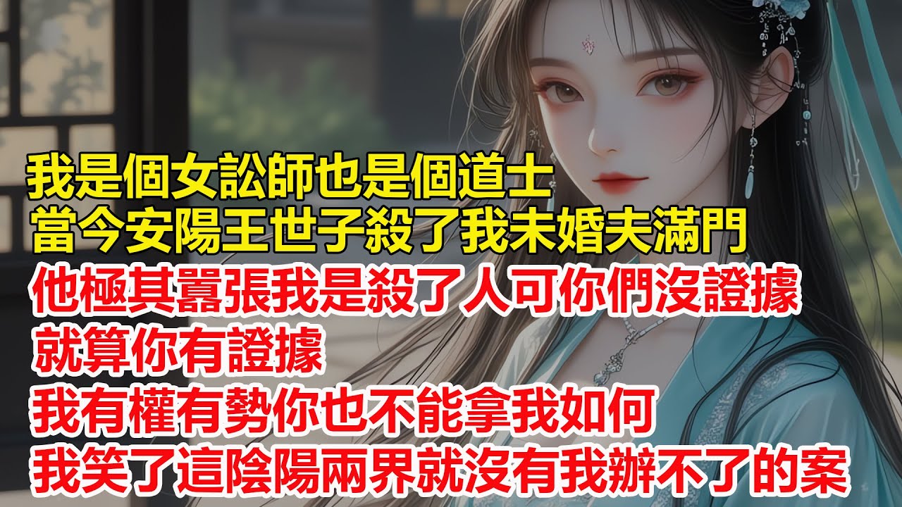我是個女訟師也是個道士，當今安陽王世子殺了我未婚夫滿門，他極其囂張，我是殺了人可你們沒證據，就算你有證據我有權有勢你也不能拿我如何，我笑了這陰陽兩界就沒有我辦不了的案