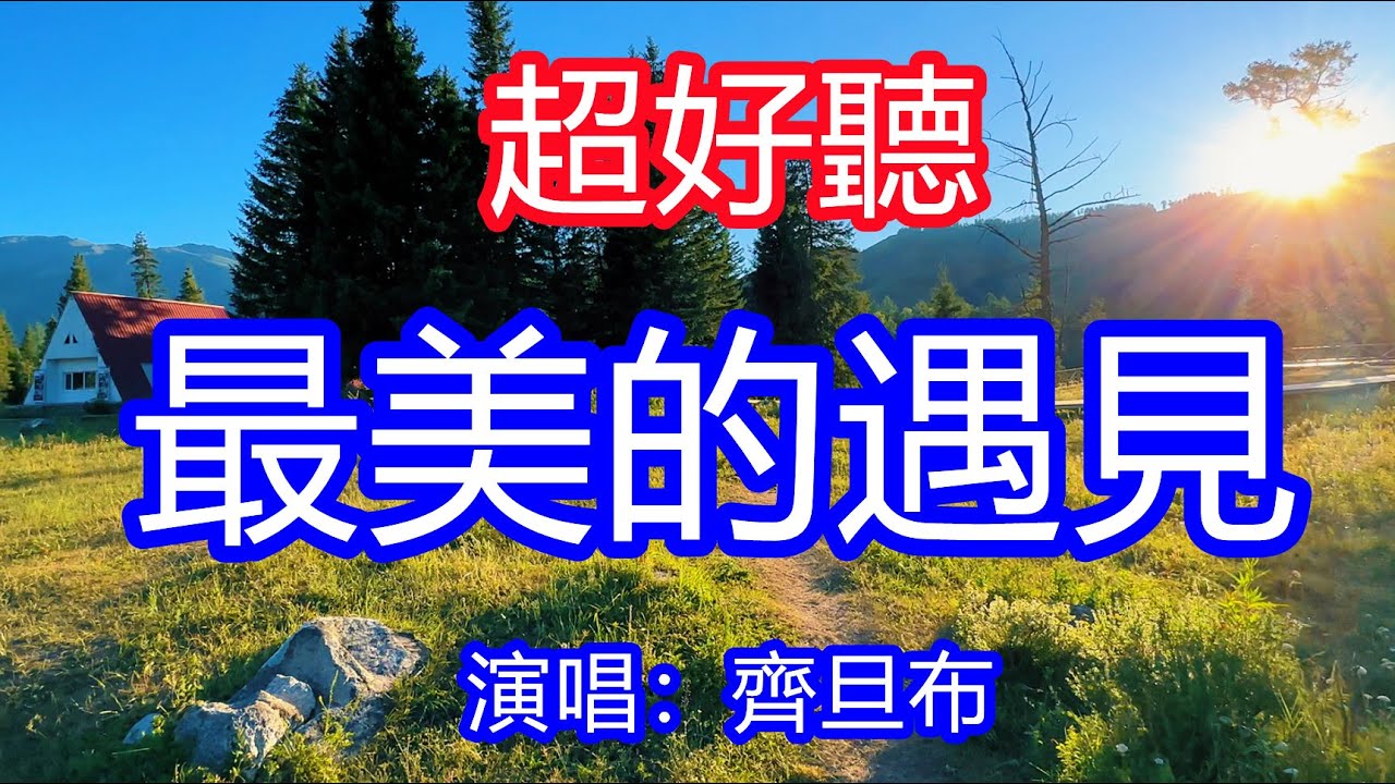天呀！太好聽了！ 齊旦布超火傷感情歌《最美的遇見》草原情歌，單曲循環聽不夠！！就在相視的瞬間你成了我最美的遇見！唱的撕心裂肺，聽得痛哭流涕！新疆風景！傷感情歌！療癒情歌！