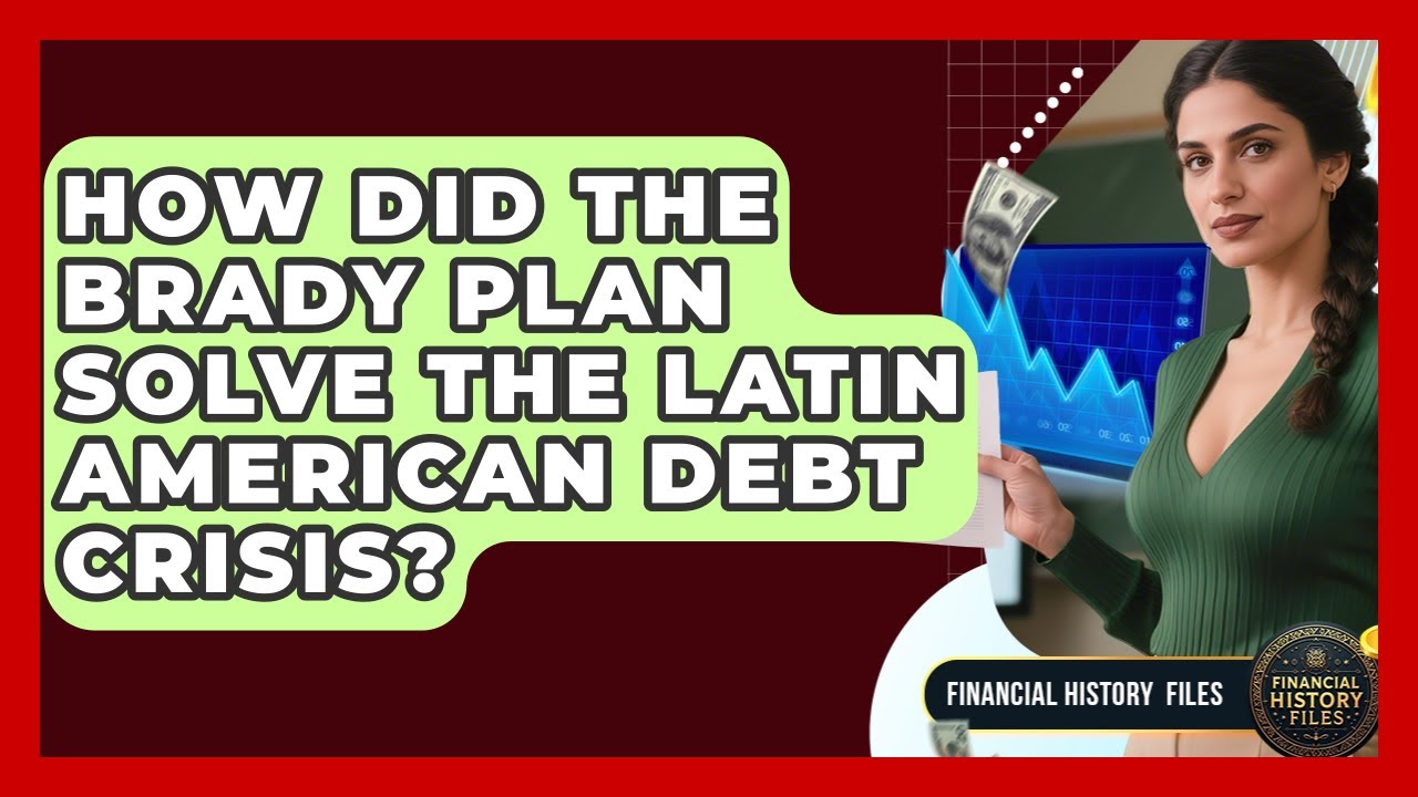 How Did The Brady Plan Solve The Latin American Debt Crisis? - Financial History Files