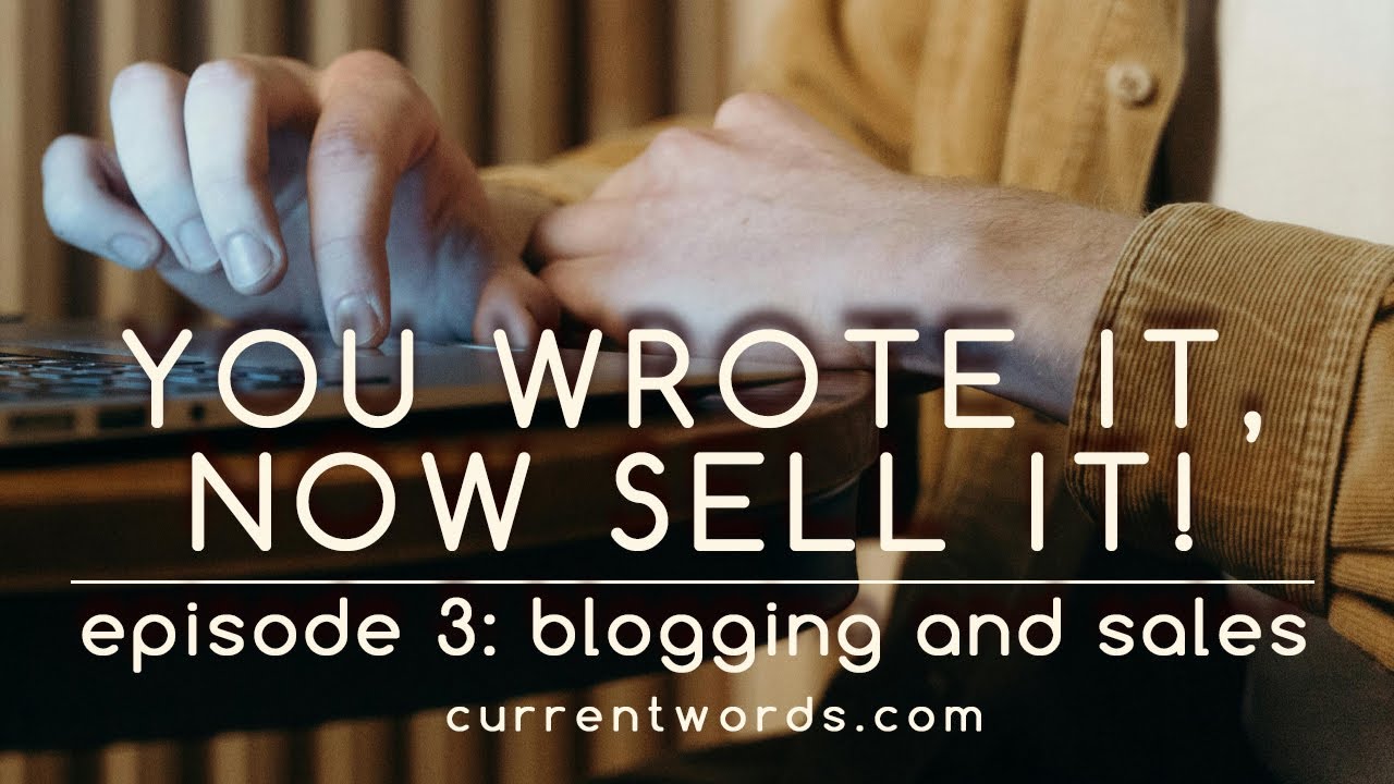 You Wrote It, Now Sell It! Episode 3: Blogging and Sales