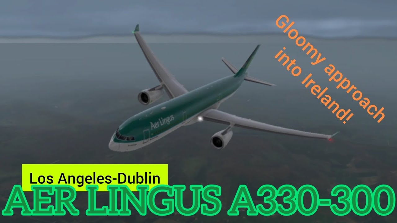 BUMPY approach into Ireland | Aer Lingus Airbus A330-300 | Los Angeles (KLAX) to Dublin (EIDW) | RFS