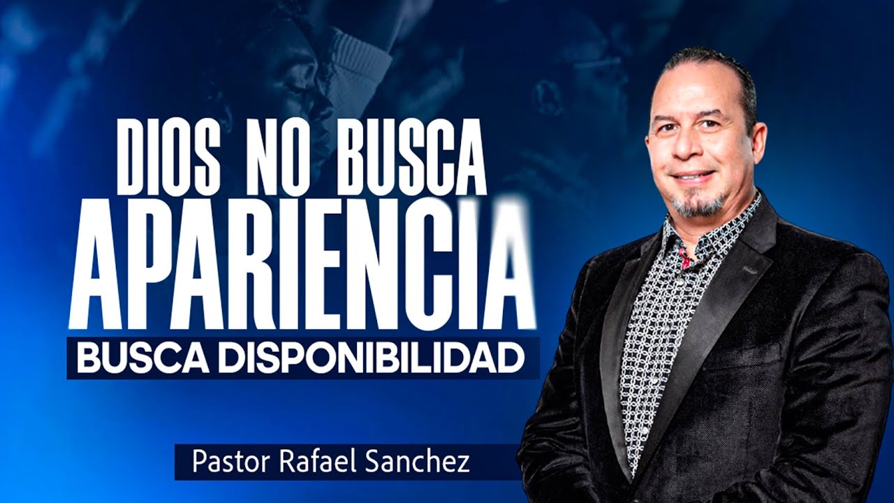 Dios no busca apariencia, busca disponibilidad / Pastor Rafael Sanchez
