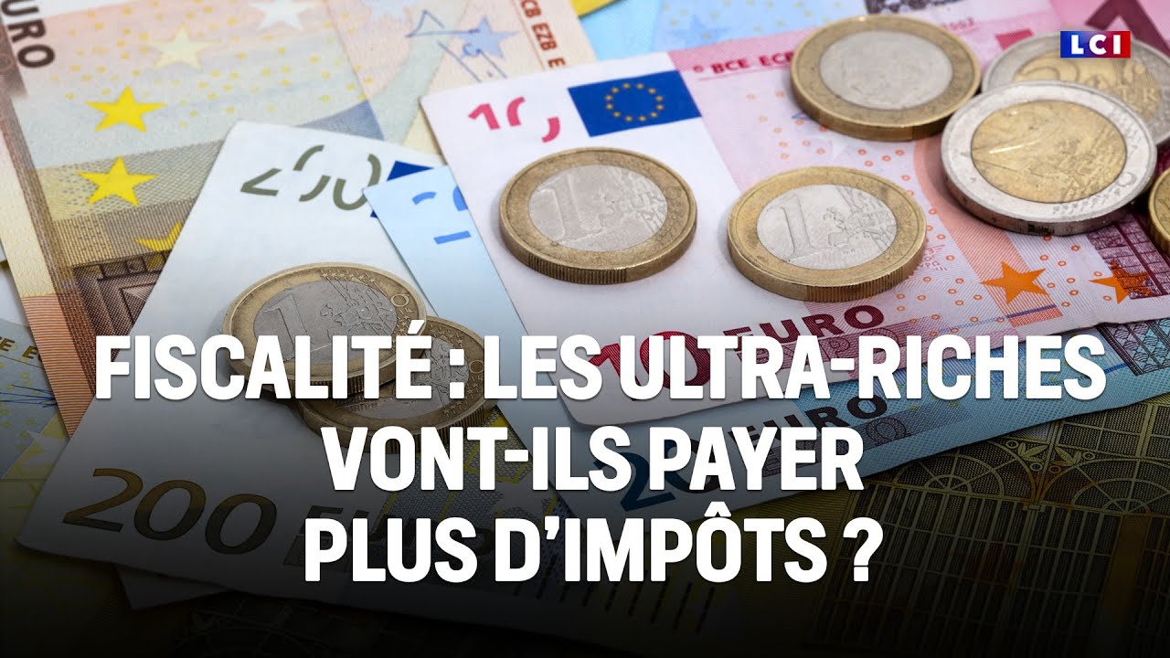 Fiscalit&eacute; : les ultra-riches vont-ils payer plus d&rsquo;imp&ocirc;ts ?｜LCI