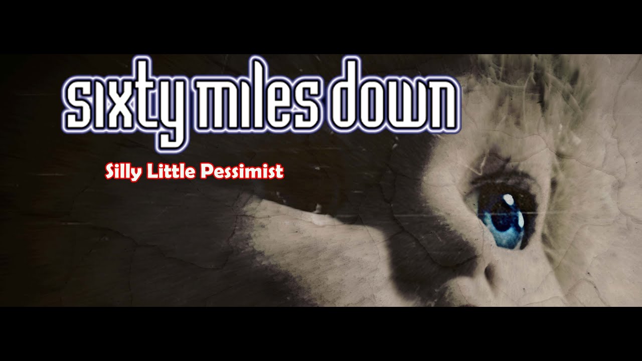 Sixty Miles Down - Silly Little Pessimist