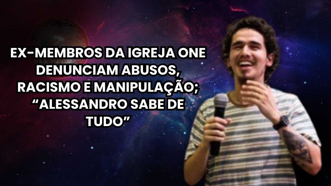 Ex-membros da Igreja One denunciam Abusos, racismo e manipula&ccedil;&atilde;o; &ldquo;Alessandro sabe de tudo&rdquo;
