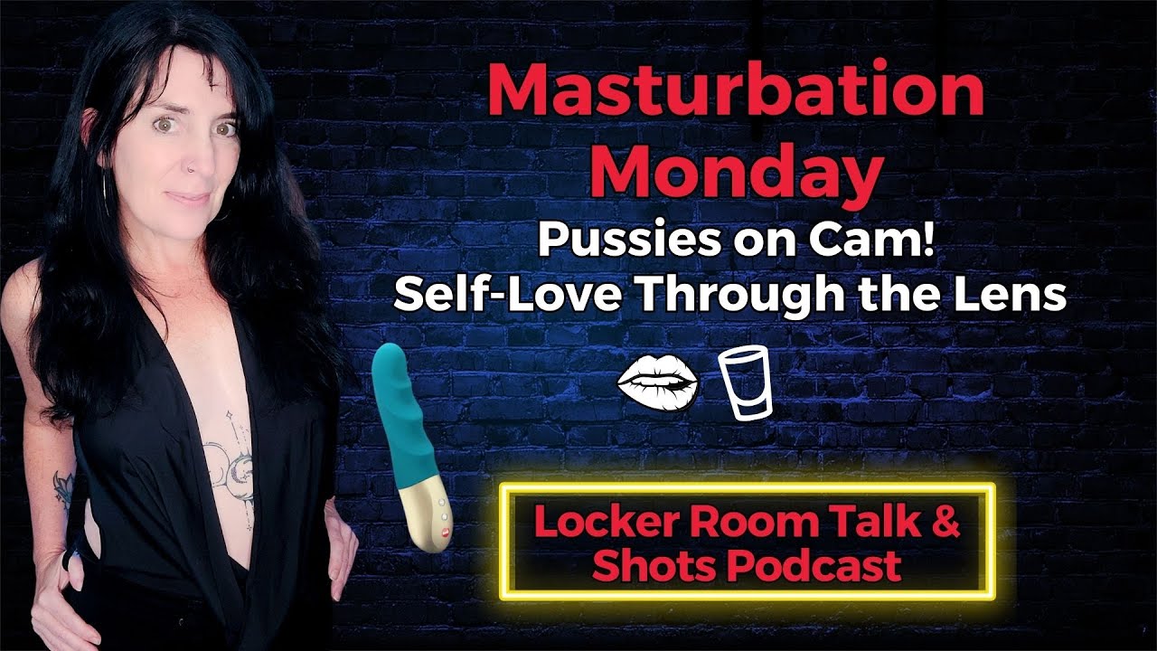 Masturbation Monday: Pussies On Cam. Self-Love Through the Lens