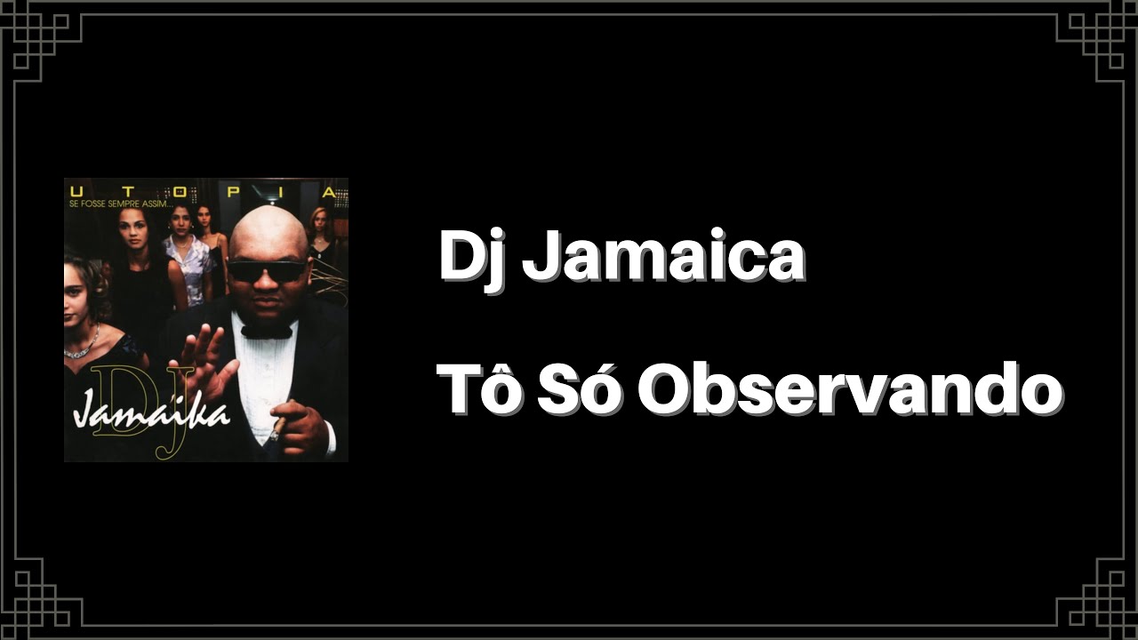 Dj Jamaika - T&ocirc; S&oacute; Observando (Letra)