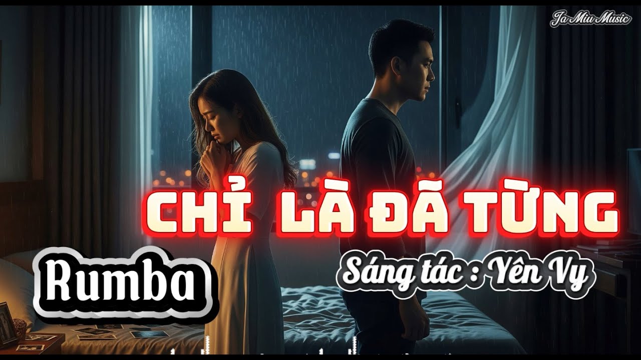 CHỈ L,À ĐÃ TỪNG  - SÁNG TÁC YÊN VY | RUMBA U BUỒN Đã từng như thế sao đành nỡ vội xa