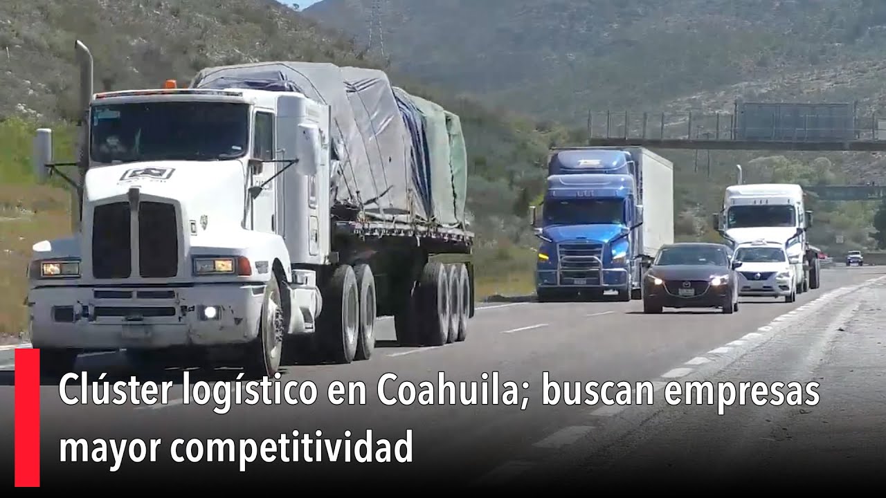 Cl&uacute;ster log&iacute;stico en Coahuila; buscan empresas mayor competitividad