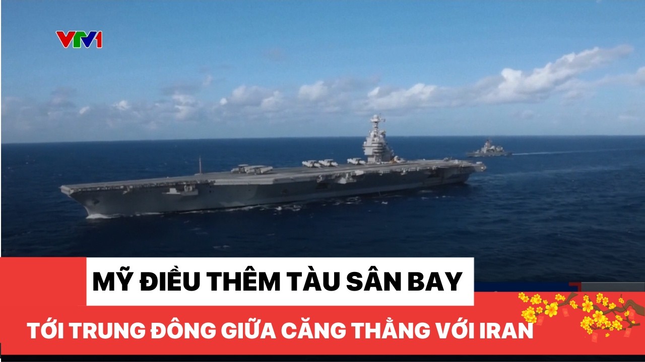 Mỹ điều thêm tàu sân bay tới Trung Đông giữa căng thẳng với Iran