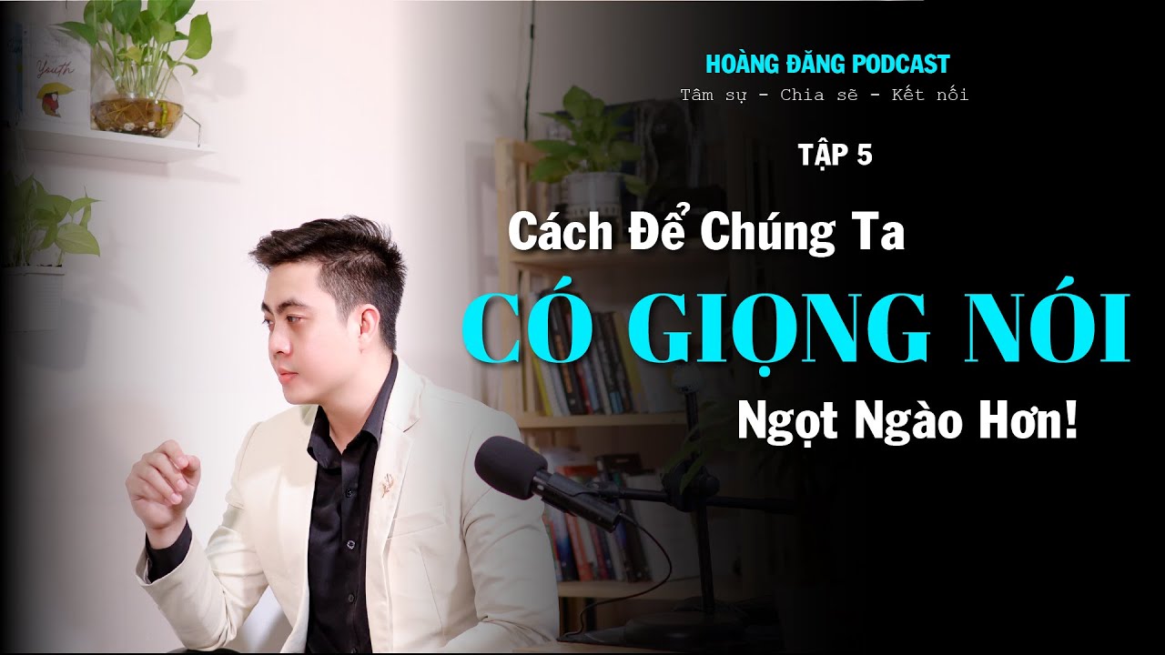 PODCAST #5: Cách Để Chúng Ta Có Giọng Nói Ngọt Ngào Hơn | MC HOÀNG ĐĂNG