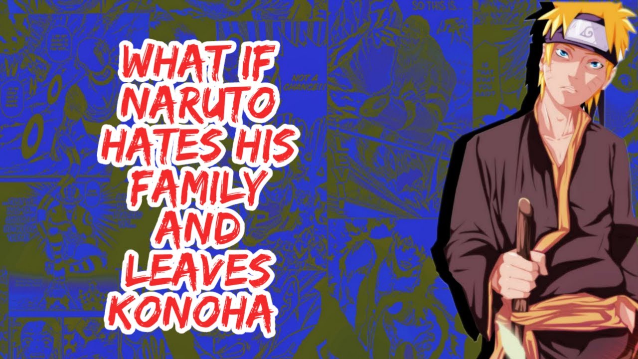 What if Naruto Hates His Family And Leaves Konoha | Part 1
