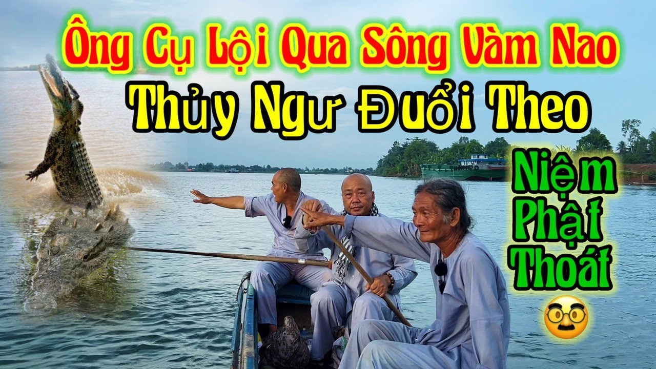 Ông Cụ Lội Qua Sông Vàm Nao Thủy Ngư Đuổi Theo Niệm Phật Thoát | Châu Phú Area 51 Thiên Cấm Sơn