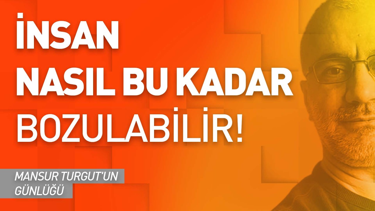 İNSAN NASIL BU KADAR BOZULABİLİR! | MANSUR TURGUT'UN GÜNLÜĞÜ