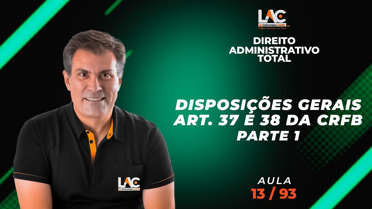 Direito Administrativo Total - Disposições Gerais - Art. 37 e 38 da CRFB - Parte 1  [13/93]
