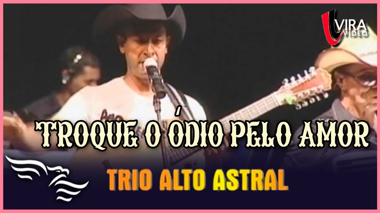 Troque o Ódio pelo Amor - TRIO ALTO ASTRAL - Ao Vivo