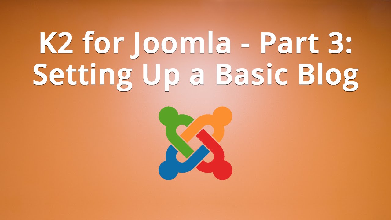 K2 for Joomla - Part 3: Setting Up a Basic Blog