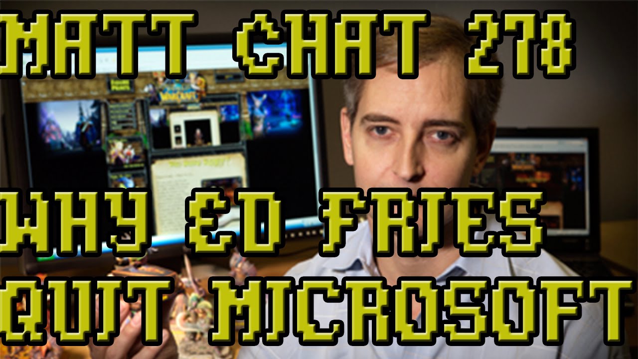 Matt Chat 278: Why Ed Fries Quit Microsoft