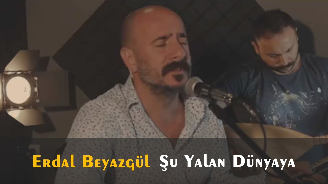 Erdal Beyazgül | Şu Yalan Dünyaya Geldim Geleli