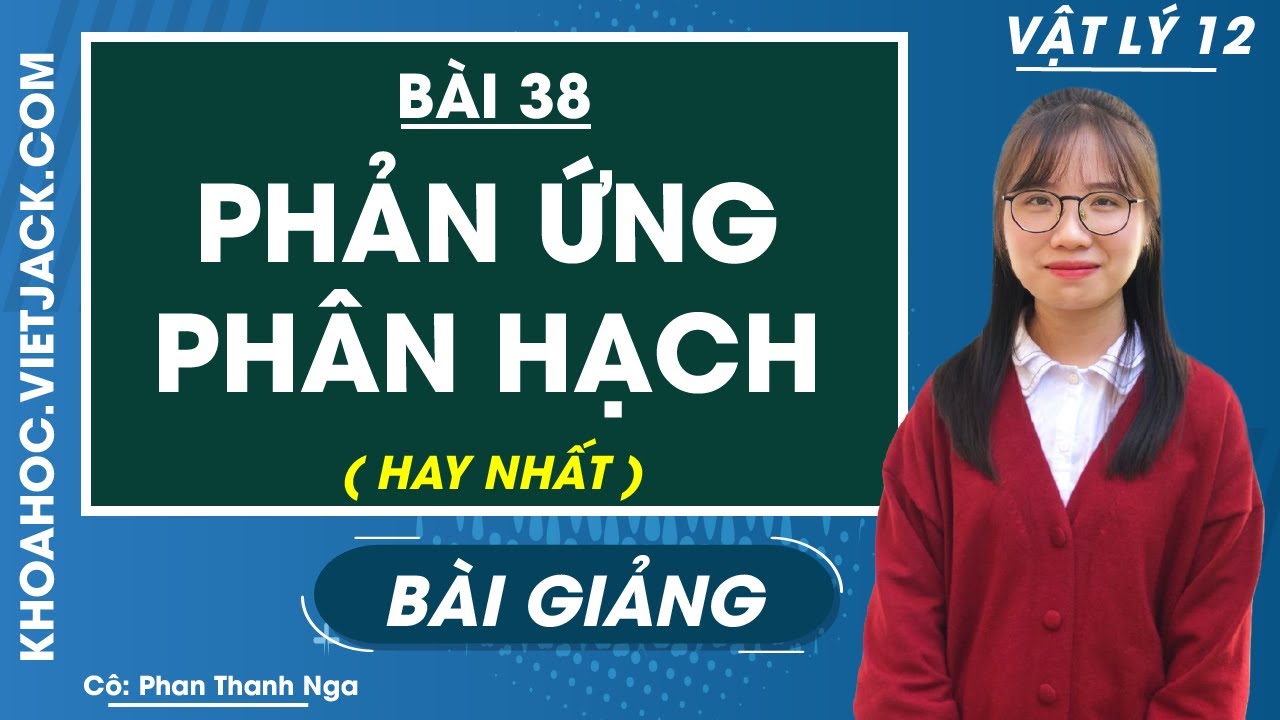 Phản ứng phân hạch - Bài 38 - Vật lý 12 - Cô Phan Thanh Nga (HAY NHẤT)