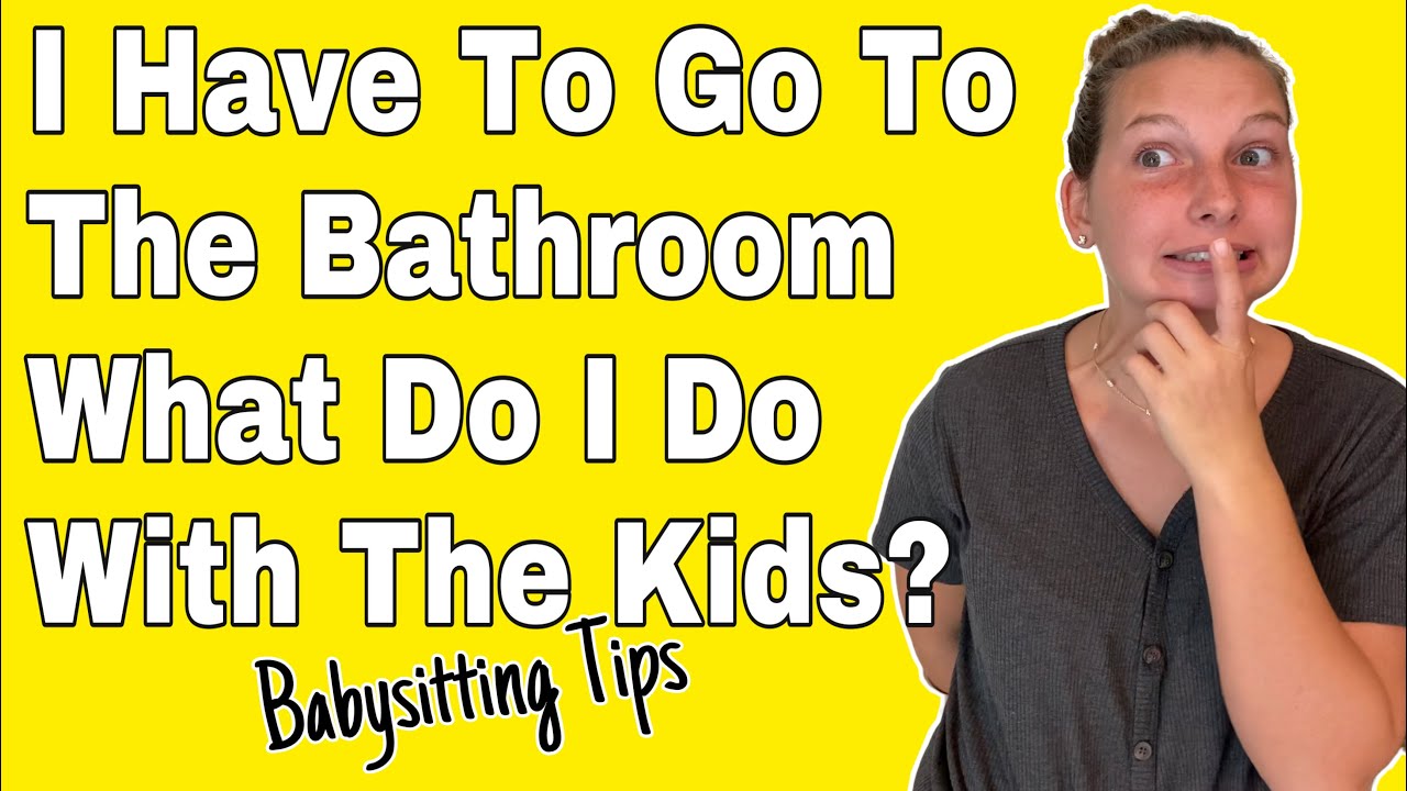 I Have To Go To The Bathroom, What Do I Do With The Kids?