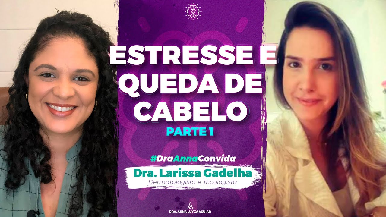 ESTRESSE E QUEDA DE CABELO | Dra Anna convida Dra Larissa Gadelha -Dermatologista/Tricologista