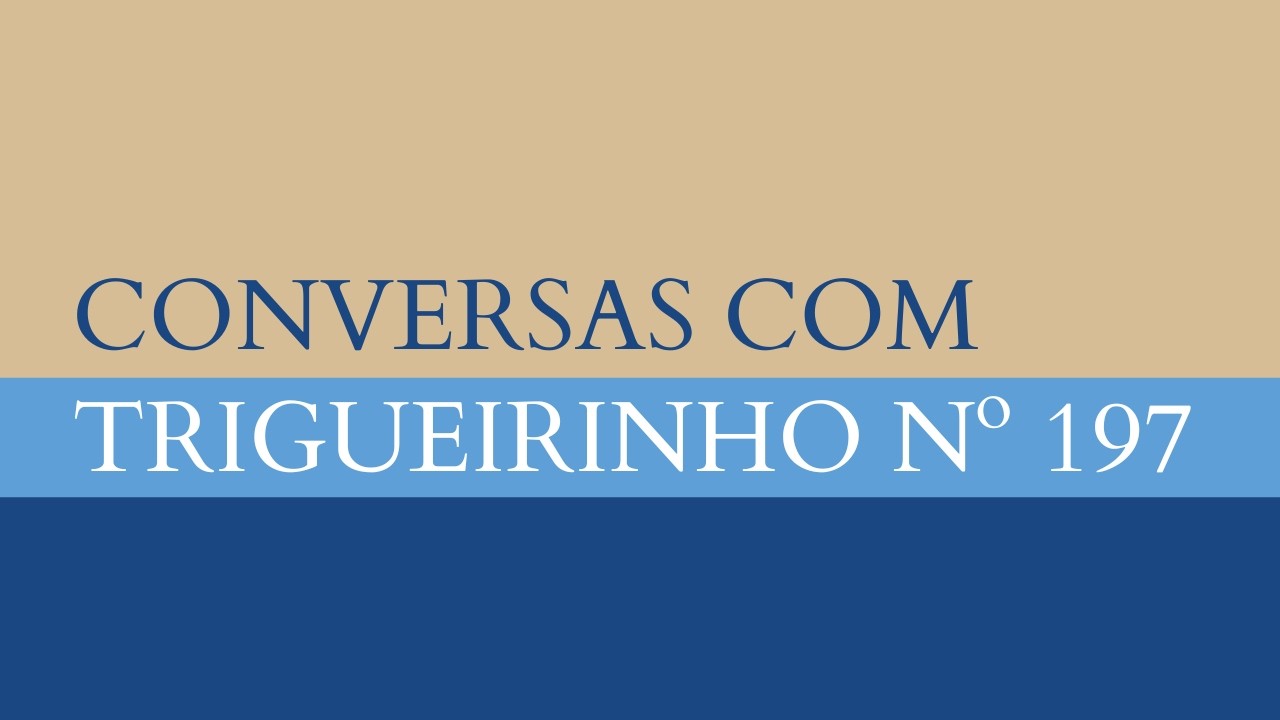 Conversas com Trigueirinho nº 197