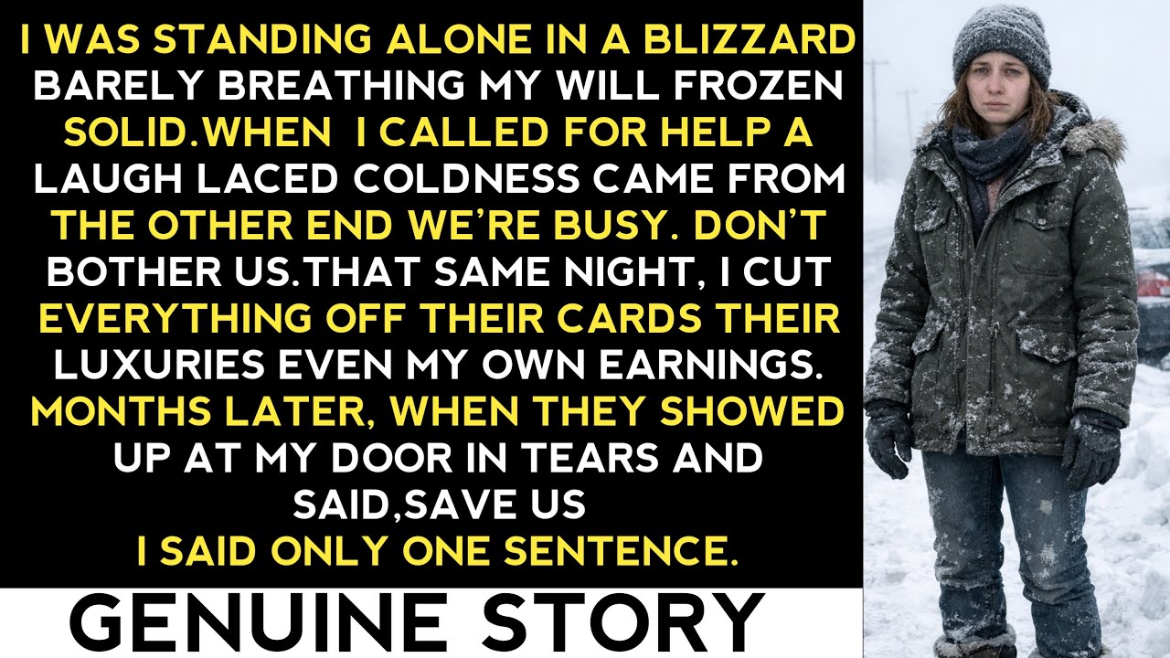 LEFT ALONE IN A BLIZZARD I CUT THEM OFF AND WHEN THEY CAME BACK BEGGING FOR HELP I SAID ONE SENTENCE