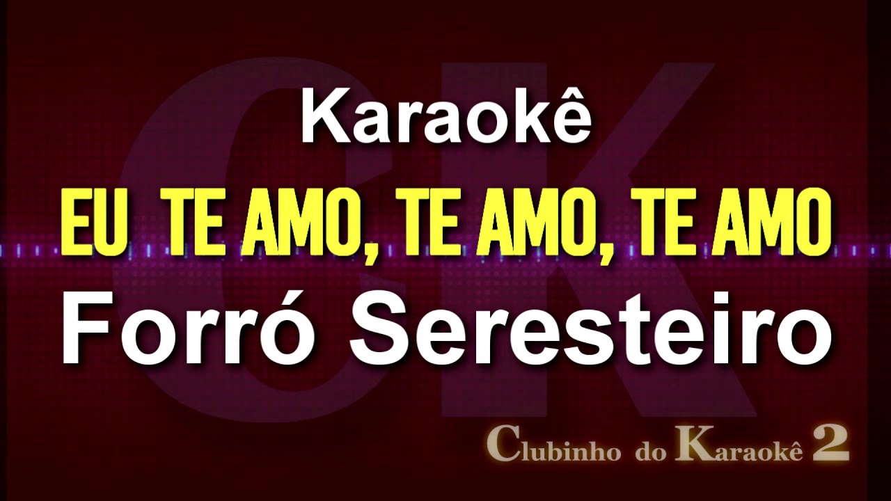 Forró Seresteiro - Eu te amo, te amo, te amo - Karaokê