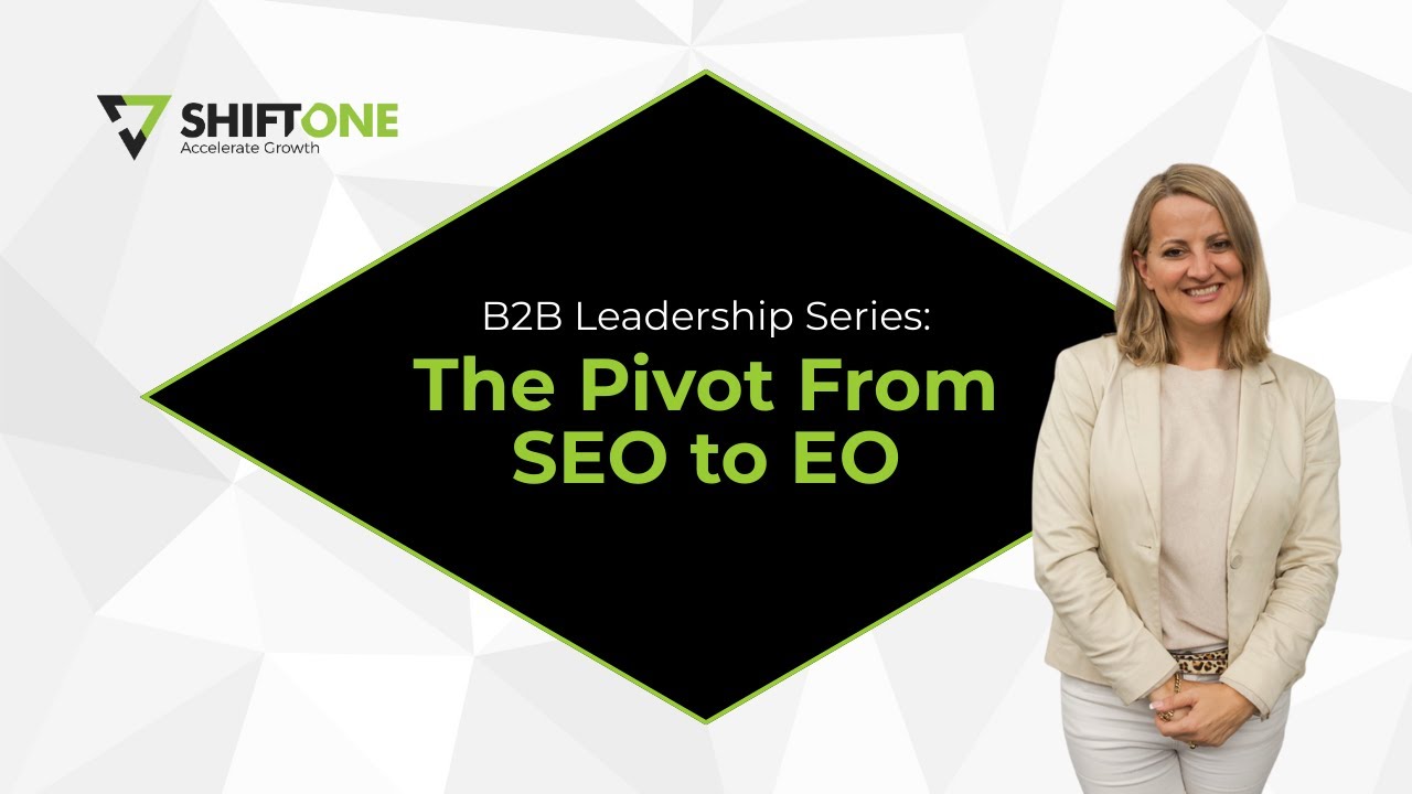 B2B Leaders Series: The Pivot From SEO to EO | Shift ONE