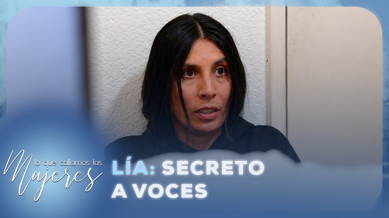 Lo Que Callamos Las Mujeres | Lía: Secreto a voces