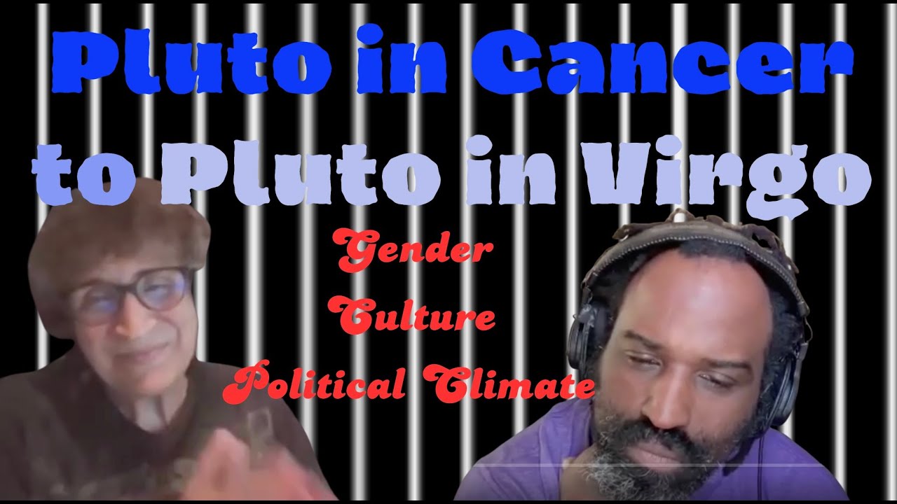 Pluto in Cancer to Pluto in Virgo--Astrology meets Gender, Culture, and Politics. W/ Debe DeStefano
