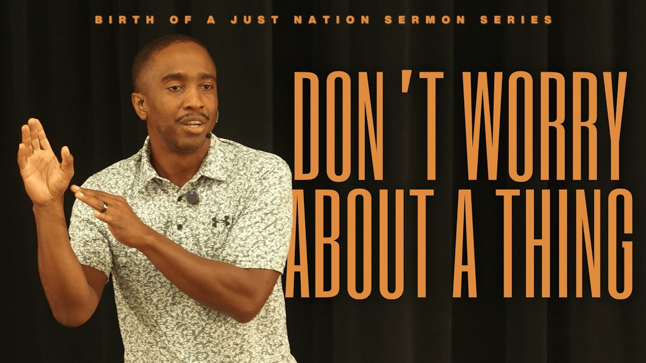 Birth of a Just Nation | Don't Worry About A Thing | Matthew 6:25-34