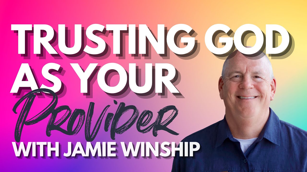 Jamie Winship on Money – Trusting God as Your Provider